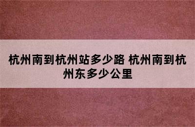 杭州南到杭州站多少路 杭州南到杭州东多少公里